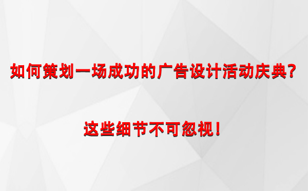 如何策划一场成功的庄浪广告设计庄浪活动庆典？这些细节不可忽视！